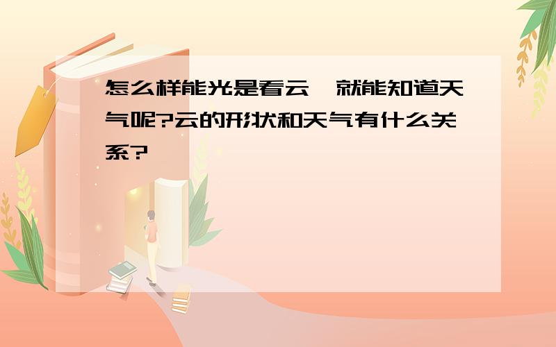 怎么样能光是看云,就能知道天气呢?云的形状和天气有什么关系?