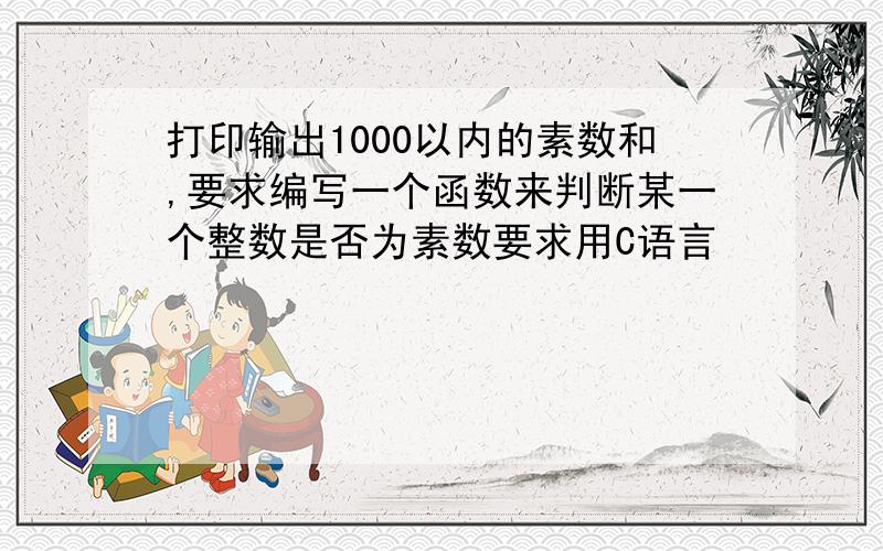 打印输出1000以内的素数和,要求编写一个函数来判断某一个整数是否为素数要求用C语言