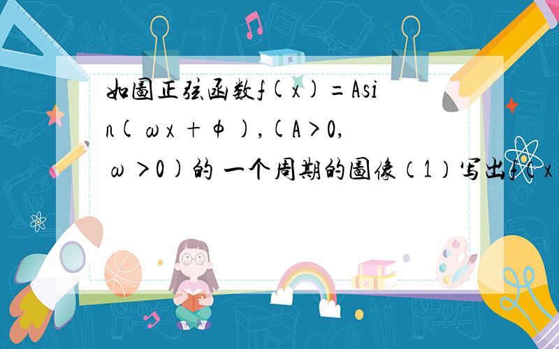 如图正弦函数f(x)=Asin(ωx +φ),(A>0,ω＞0)的 一个周期的图像（1）写出f（x）的解析式[2]若g（x）与f（x）的图像关于直线X=2对称 写出g（x）的解析式