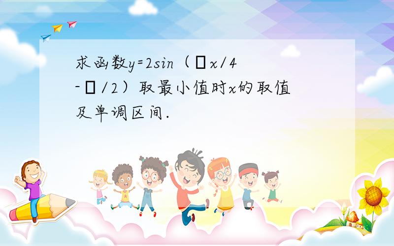 求函数y=2sin（πx/4-π/2）取最小值时x的取值及单调区间.