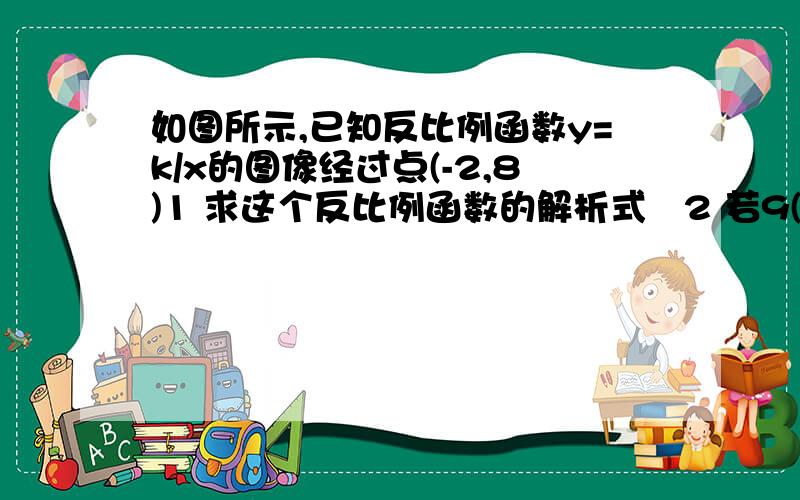 如图所示,已知反比例函数y=k/x的图像经过点(-2,8)1 求这个反比例函数的解析式   2 若9(2,y1),(4,y2)是这个反比例函数图像上的两个点，请比较y1 y2的大小，并说明理由