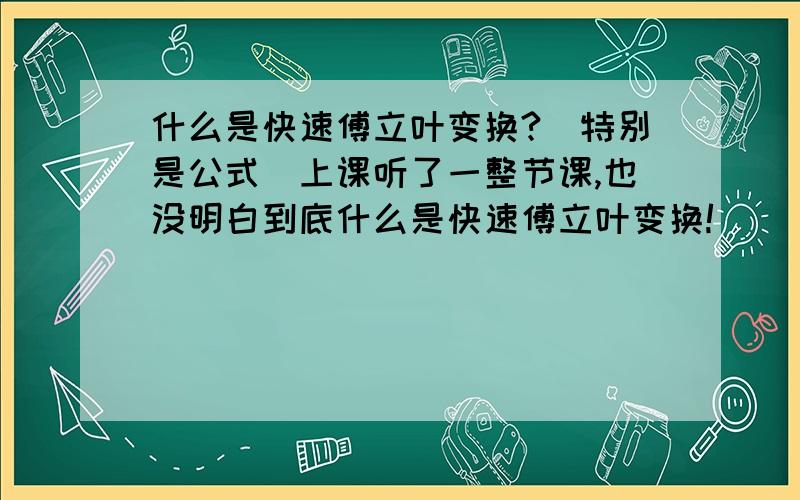 什么是快速傅立叶变换?（特别是公式）上课听了一整节课,也没明白到底什么是快速傅立叶变换!