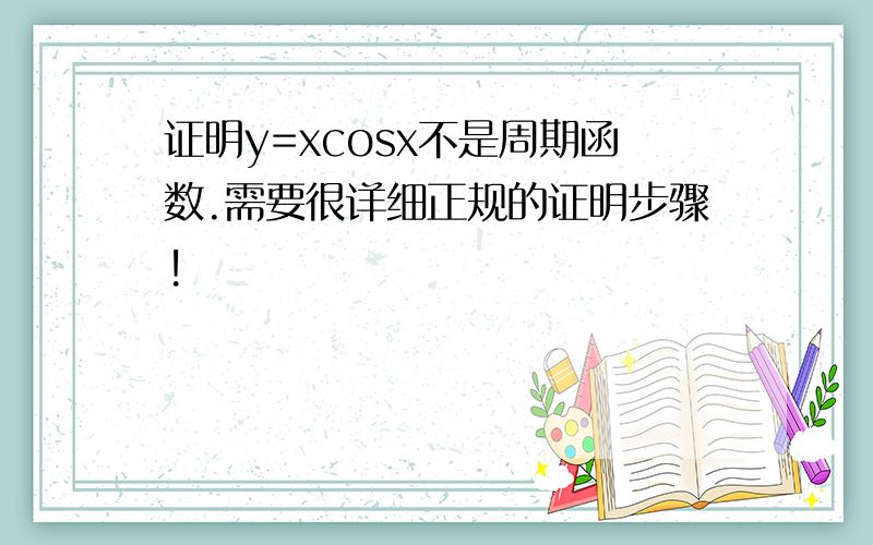 证明y=xcosx不是周期函数.需要很详细正规的证明步骤!