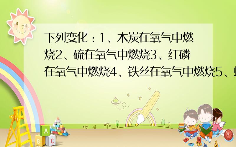 下列变化：1、木炭在氧气中燃烧2、硫在氧气中燃烧3、红磷在氧气中燃烧4、铁丝在氧气中燃烧5、蜡烛在氧气中燃烧.请用序号回答：1,有白光发出的是______2,有火焰产生的是______3,有浓厚白烟