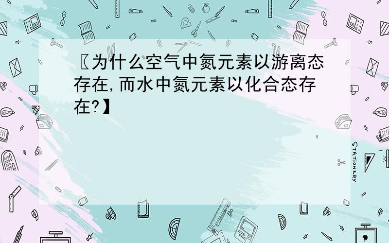 〖为什么空气中氮元素以游离态存在,而水中氮元素以化合态存在?】