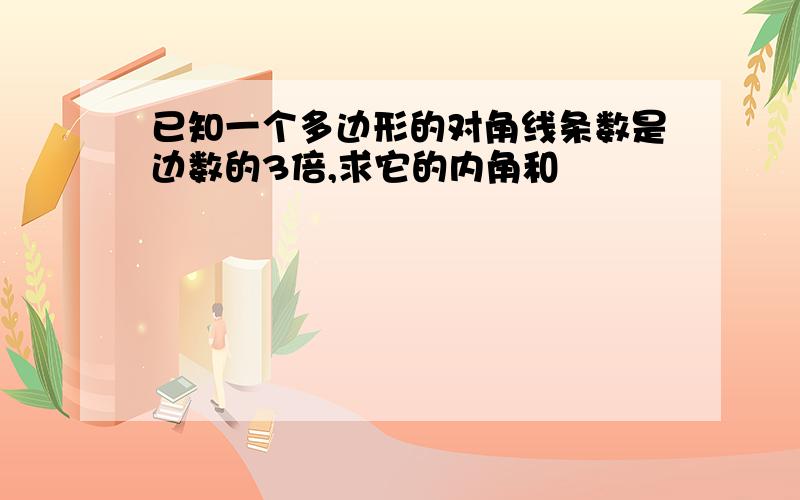 已知一个多边形的对角线条数是边数的3倍,求它的内角和