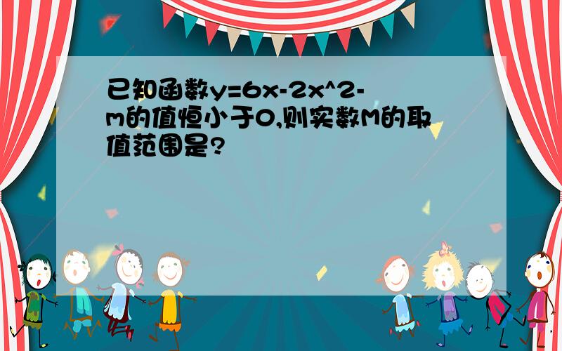 已知函数y=6x-2x^2-m的值恒小于0,则实数M的取值范围是?