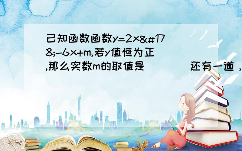 已知函数函数y=2x²-6x+m,若y值恒为正,那么实数m的取值是____还有一道，函数fx=1/x²+2x+2 (x∈R）的值域是____