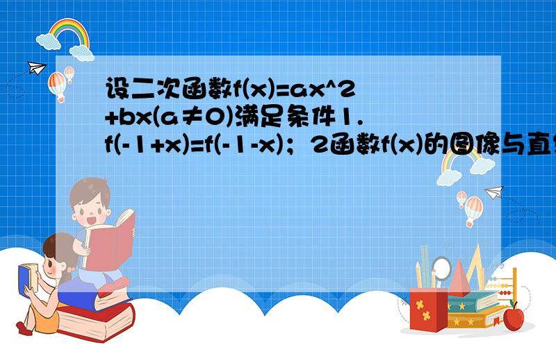 设二次函数f(x)=ax^2+bx(a≠0)满足条件1.f(-1+x)=f(-1-x)；2函数f(x)的图像与直线y=x只有一个公共点,(1)f(x)的解析式（2）若不等式π的f(x)次方>（1/π）的2-tx次方在t∈[-2,2]是恒成立,求实数x的取值范围