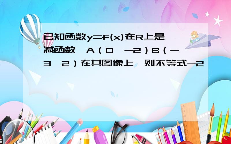 已知函数y=f(x)在R上是减函数,A（0,-2）B（-3,2）在其图像上,则不等式-2