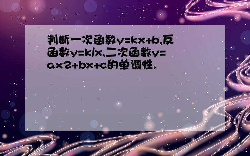 判断一次函数y=kx+b,反函数y=k/x,二次函数y=ax2+bx+c的单调性.