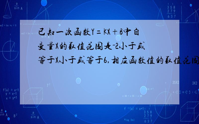 已知一次函数Y=KX+B中自变量X的取值范围是-2小于或等于X小于或等于6,相应函数值的取值范围是-11小于或等于Y小于或等于6,求此函数的解析式.（要有过程）