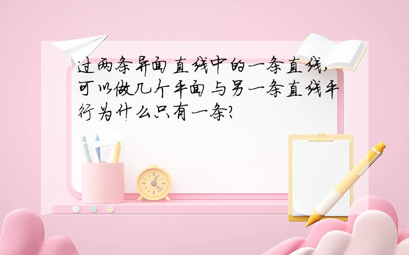 过两条异面直线中的一条直线,可以做几个平面与另一条直线平行为什么只有一条?