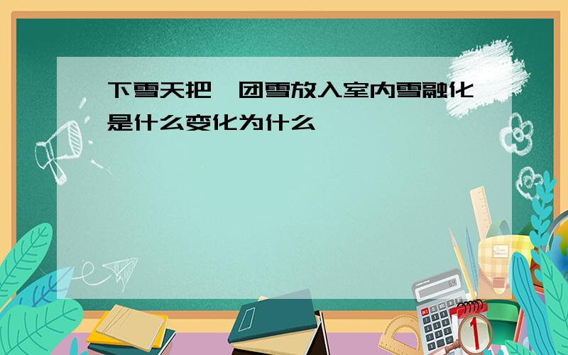 下雪天把一团雪放入室内雪融化是什么变化为什么