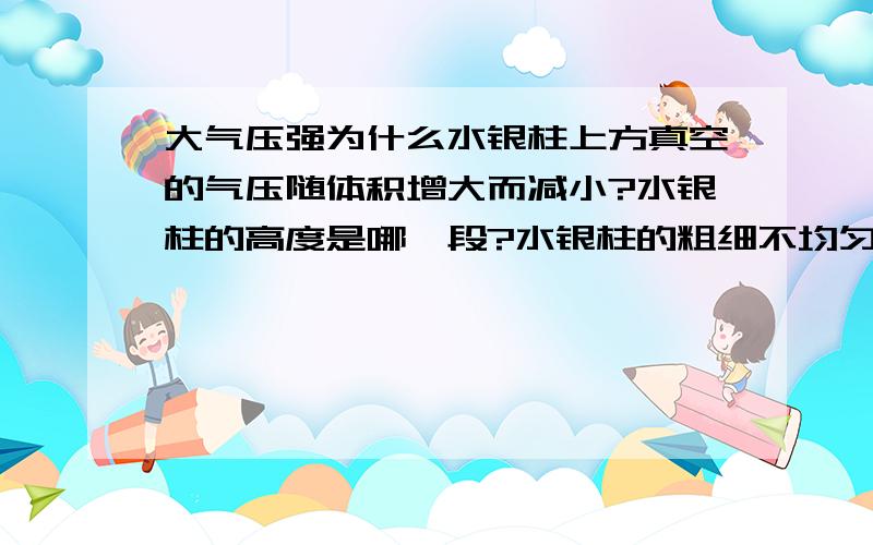 大气压强为什么水银柱上方真空的气压随体积增大而减小?水银柱的高度是哪一段?水银柱的粗细不均匀有影响吗