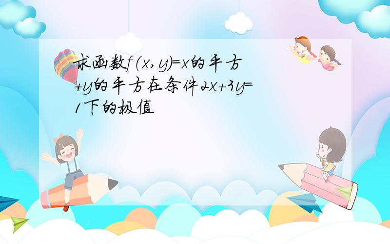 求函数f（x,y)=x的平方+y的平方在条件2x+3y=1下的极值