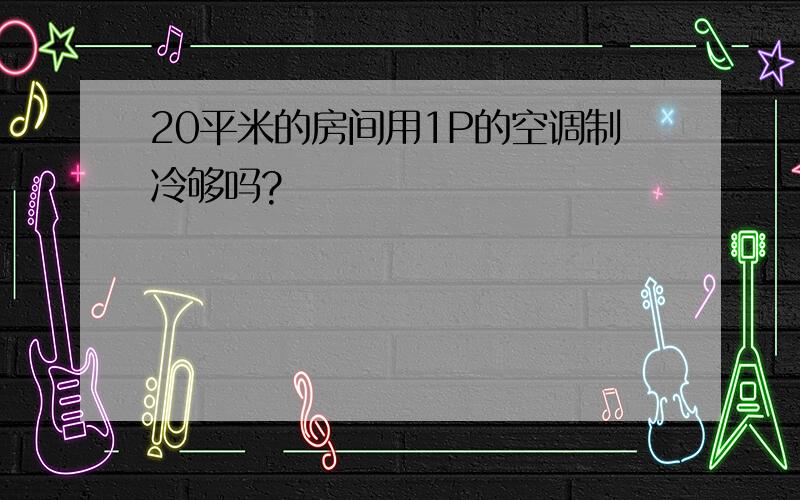 20平米的房间用1P的空调制冷够吗?