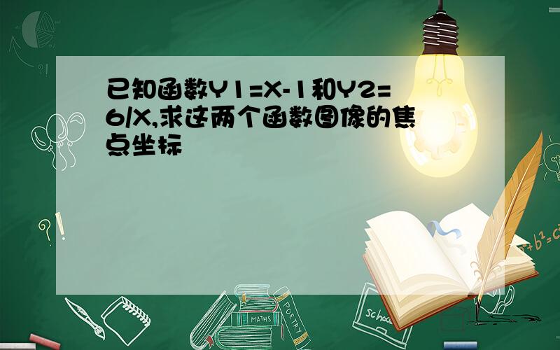 已知函数Y1=X-1和Y2=6/X,求这两个函数图像的焦点坐标