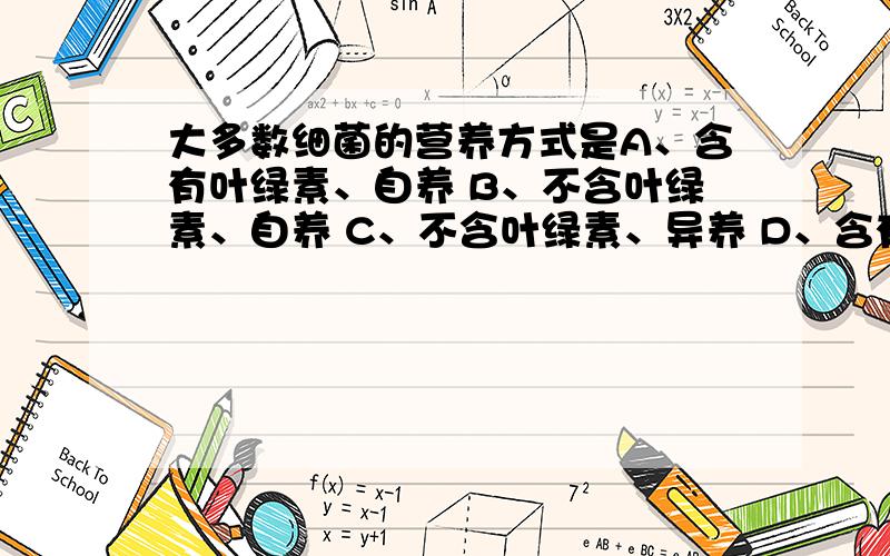 大多数细菌的营养方式是A、含有叶绿素、自养 B、不含叶绿素、自养 C、不含叶绿素、异养 D、含有叶绿素、异养