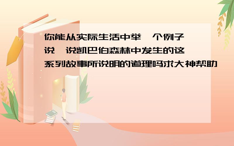 你能从实际生活中举一个例子,说一说凯巴伯森林中发生的这一系列故事所说明的道理吗求大神帮助