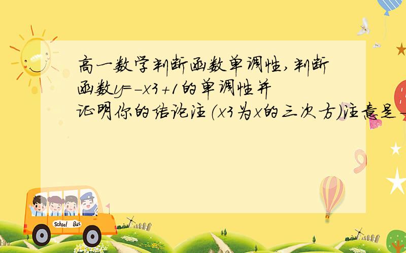 高一数学判断函数单调性,判断函数y=-x3+1的单调性并证明你的结论注（x3为x的三次方）注意是-x3+1