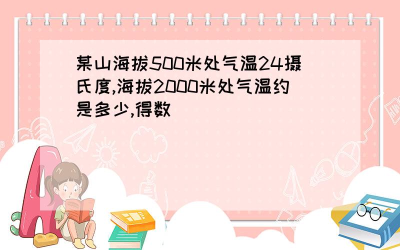 某山海拔500米处气温24摄氏度,海拔2000米处气温约是多少,得数