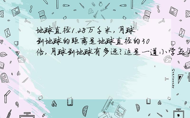 地球直径1.28万千米,月球到地球的距离是地球直径的30倍,月球到地球有多远?这是一道小学五年级的应用题,一位同学得用1.28*30再除以,我真的不明白,为什么要除2呢,哪位高手能给解一下呢?给我