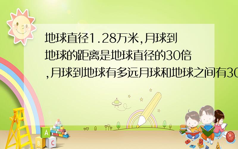 地球直径1.28万米,月球到地球的距离是地球直径的30倍,月球到地球有多远月球和地球之间有30个地球那么远