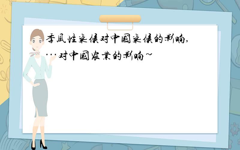 季风性气候对中国气候的影响,···对中国农业的影响~