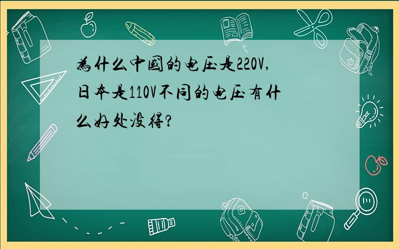 为什么中国的电压是220V,日本是110V不同的电压有什么好处没得?