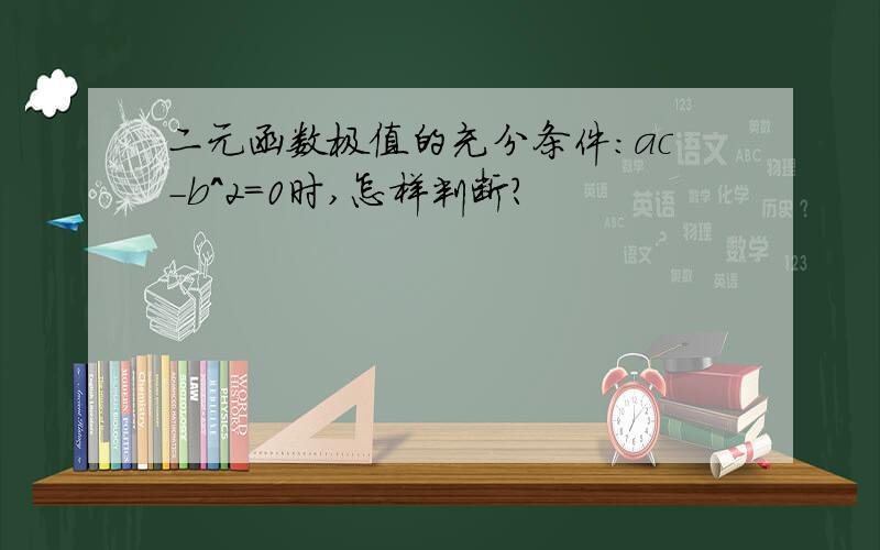 二元函数极值的充分条件:ac-b^2=0时,怎样判断?