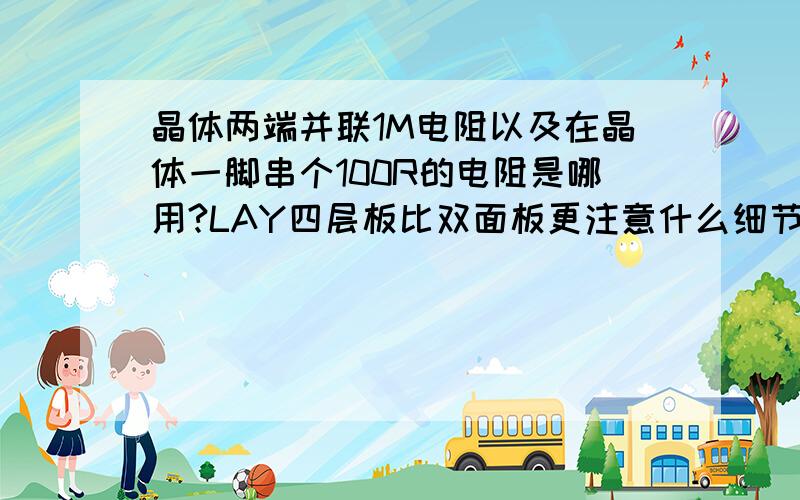 晶体两端并联1M电阻以及在晶体一脚串个100R的电阻是哪用?LAY四层板比双面板更注意什么细节,不好意思,何为Q值?