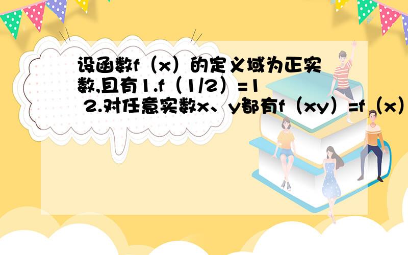 设函数f（x）的定义域为正实数,且有1.f（1/2）=1 2.对任意实数x、y都有f（xy）=f（x）+f（y） 3.f（x）为减函数1)求f（1/4）、f（1/8）、f（1）、f（2）、f（4）的值2)解不等式;f（-x）+f（3-x）≥-2