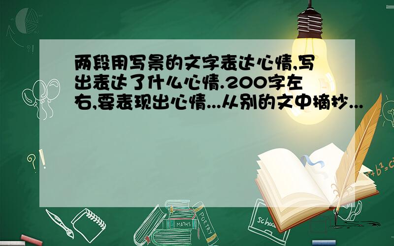 两段用写景的文字表达心情,写出表达了什么心情.200字左右,要表现出心情...从别的文中摘抄...