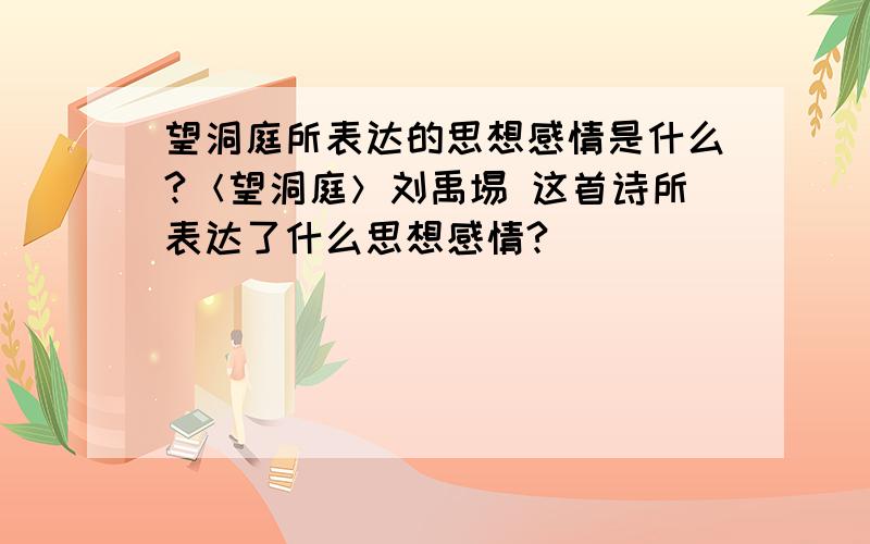 望洞庭所表达的思想感情是什么?＜望洞庭＞刘禹埸 这首诗所表达了什么思想感情?