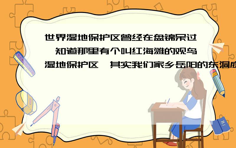 世界湿地保护区曾经在盘锦呆过,知道那里有个叫红海滩的观鸟湿地保护区,其实我们家乡岳阳的东洞庭湖也是观鸟湿地保护区,想知道世界上一共还有多少湿地保护区,有没有什么尺度来区分?