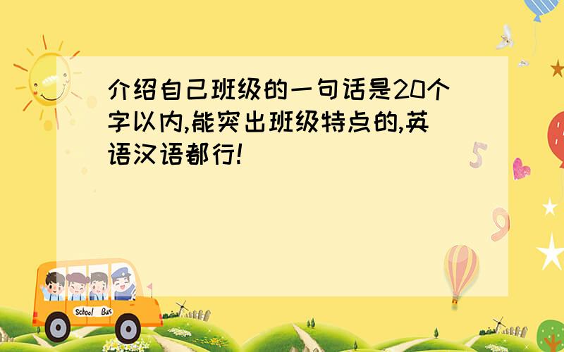 介绍自己班级的一句话是20个字以内,能突出班级特点的,英语汉语都行!