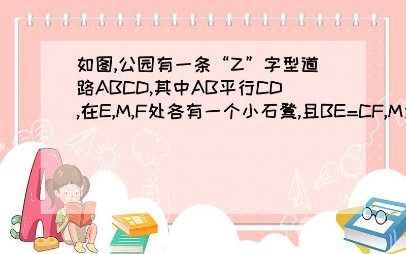 如图,公园有一条“Z”字型道路ABCD,其中AB平行CD,在E,M,F处各有一个小石凳,且BE=CF,M为BC中点.请问：三个小石凳是否在一条直线上?说出你的推断理由.