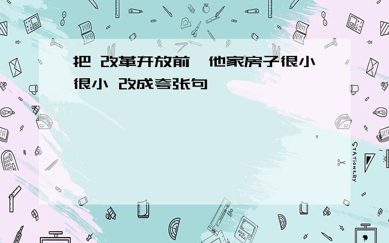 把 改革开放前,他家房子很小很小 改成夸张句