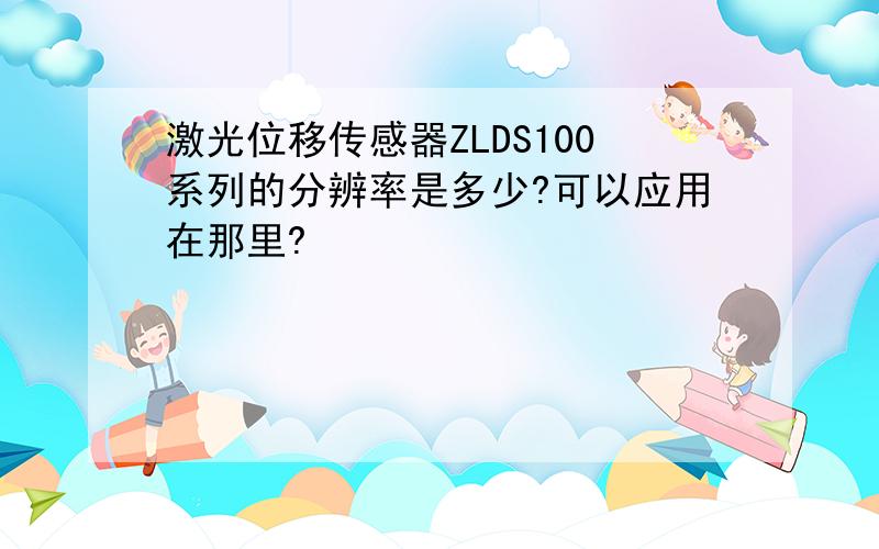 激光位移传感器ZLDS100系列的分辨率是多少?可以应用在那里?