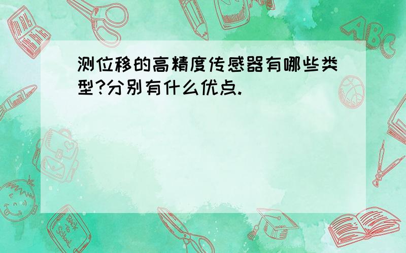 测位移的高精度传感器有哪些类型?分别有什么优点.