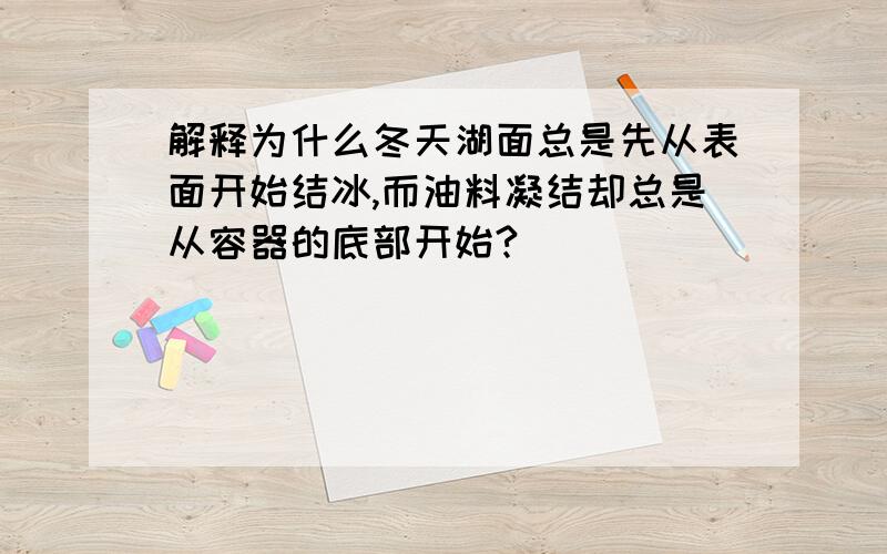 解释为什么冬天湖面总是先从表面开始结冰,而油料凝结却总是从容器的底部开始?