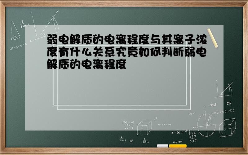 弱电解质的电离程度与其离子浓度有什么关系究竟如何判断弱电解质的电离程度