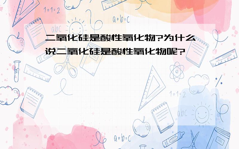 二氧化硅是酸性氧化物?为什么说二氧化硅是酸性氧化物呢?