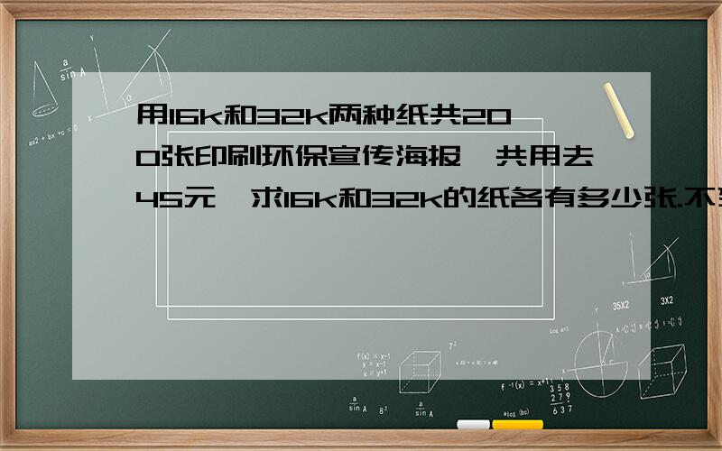 用16k和32k两种纸共200张印刷环保宣传海报,共用去45元,求16k和32k的纸各有多少张.不列方程