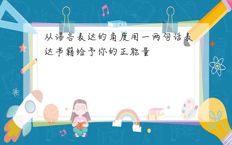 从语言表达的角度用一两句话表达书籍给予你的正能量