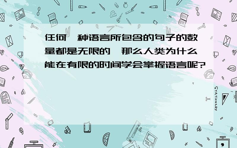 任何一种语言所包含的句子的数量都是无限的,那么人类为什么能在有限的时间学会掌握语言呢?