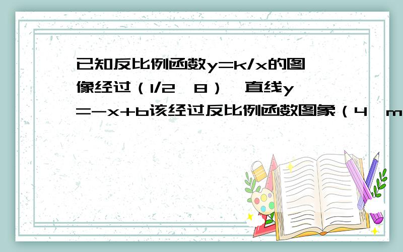 已知反比例函数y=k/x的图像经过（1/2,8）,直线y=-x+b该经过反比例函数图象（4,m)求他们的反比例函数和直线的函数表达式