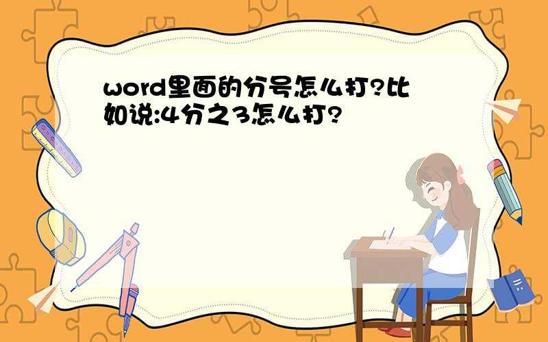 word里面的分号怎么打?比如说:4分之3怎么打?