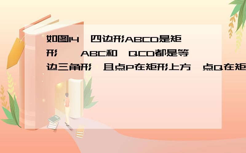 如图14,四边形ABCD是矩形,△ABC和△QCD都是等边三角形,且点P在矩形上方,点Q在矩形